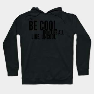 Be Cool Don't Be All Like, Uncool Hoodie